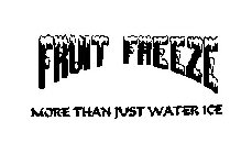 FRUIT FREEZE MORE THAN JUST WATER ICE