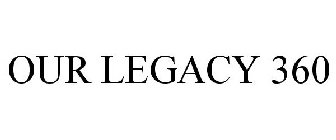 OUR LEGACY 360