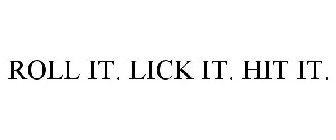 ROLL IT. LICK IT. HIT IT.