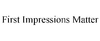 FIRST IMPRESSIONS MATTER