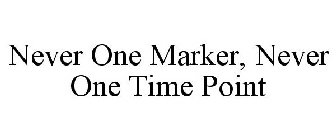 NEVER ONE MARKER, NEVER ONE TIME POINT