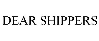 DEAR SHIPPERS