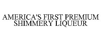 AMERICA'S FIRST PREMIUM SHIMMERY LIQUEUR