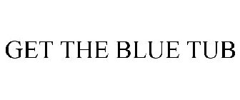 GET THE BLUE TUB