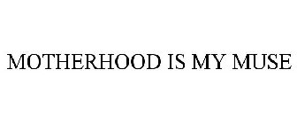 MOTHERHOOD IS MY MUSE