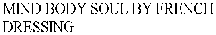 MIND BODY SOUL BY FRENCH DRESSING