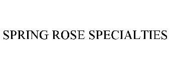 SPRING ROSE SPECIALTIES