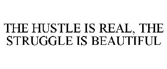 THE HUSTLE IS REAL, THE STRUGGLE IS BEAUTIFUL