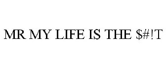 MR MY LIFE IS THE $#!T