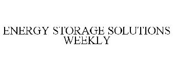 ENERGY STORAGE SOLUTIONS WEEKLY