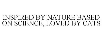 INSPIRED BY NATURE BASED ON SCIENCE, LOVED BY CATS