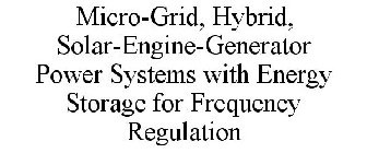 MICRO-GRID, HYBRID, SOLAR-ENGINE-GENERATOR POWER SYSTEMS WITH ENERGY STORAGE FOR FREQUENCY REGULATION