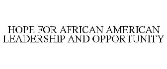 HOPE FOR AFRICAN AMERICAN LEADERSHIP AND OPPORTUNITY