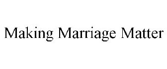 MAKING MARRIAGE MATTER