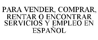 PARA VENDER, COMPRAR, RENTAR O ENCONTRAR SERVICIOS Y EMPLEO EN ESPAÑOL