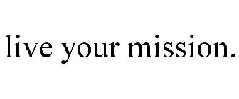 LIVE YOUR MISSION.