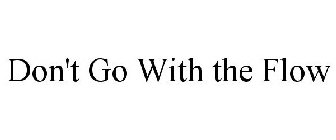DON'T GO WITH THE FLOW