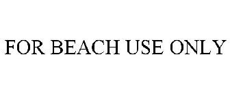 FOR BEACH USE ONLY