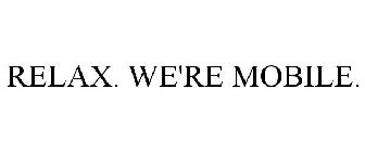RELAX. WE'RE MOBILE.