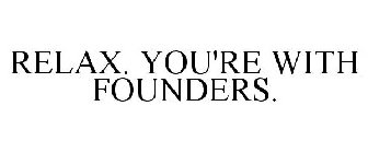 RELAX. YOU'RE WITH FOUNDERS.