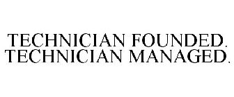 TECHNICIAN FOUNDED. TECHNICIAN MANAGED.