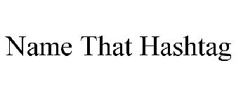 NAME THAT HASHTAG