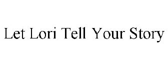 LET LORI TELL YOUR STORY