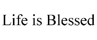 LIFE IS BLESSED