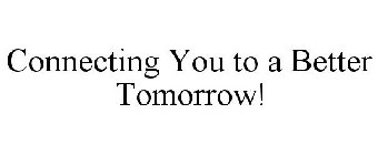 CONNECTING YOU TO A BETTER TOMORROW!