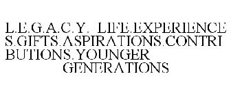 L.E.G.A.C.Y. LIFE.EXPERIENCES.GIFTS.ASPIRATIONS.CONTRIBUTIONS.YOUNGER GENERATIONS