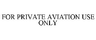 FOR PRIVATE AVIATION USE ONLY
