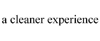 A CLEANER EXPERIENCE