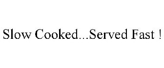 SLOW COOKED...SERVED FAST !