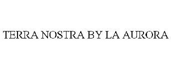 TERRA NOSTRA BY LA AURORA