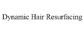 DYNAMIC HAIR RESURFACING