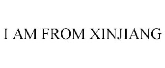 I AM FROM XINJIANG