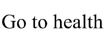 GO TO HEALTH
