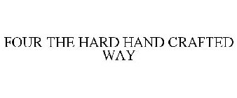 FOUR THE HARD HAND CRAFTED WAY