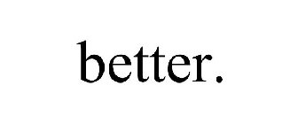 BETTER.