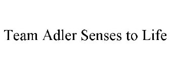 TEAM ADLER SENSES TO LIFE