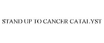 STAND UP TO CANCER CATALYST