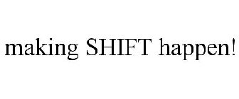 MAKING SHIFT HAPPEN!