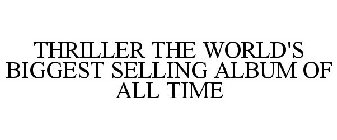 THRILLER THE WORLD'S BIGGEST SELLING ALBUM OF ALL TIME