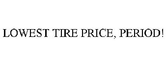 LOWEST TIRE PRICE, PERIOD!