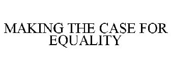 MAKING THE CASE FOR EQUALITY