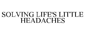 SOLVING LIFE'S LITTLE HEADACHES