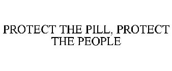 PROTECT THE PILL, PROTECT THE PEOPLE