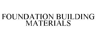 FOUNDATION BUILDING MATERIALS