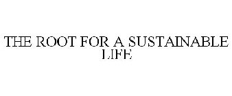 THE ROOT FOR A SUSTAINABLE LIFE