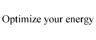 OPTIMIZE YOUR ENERGY
